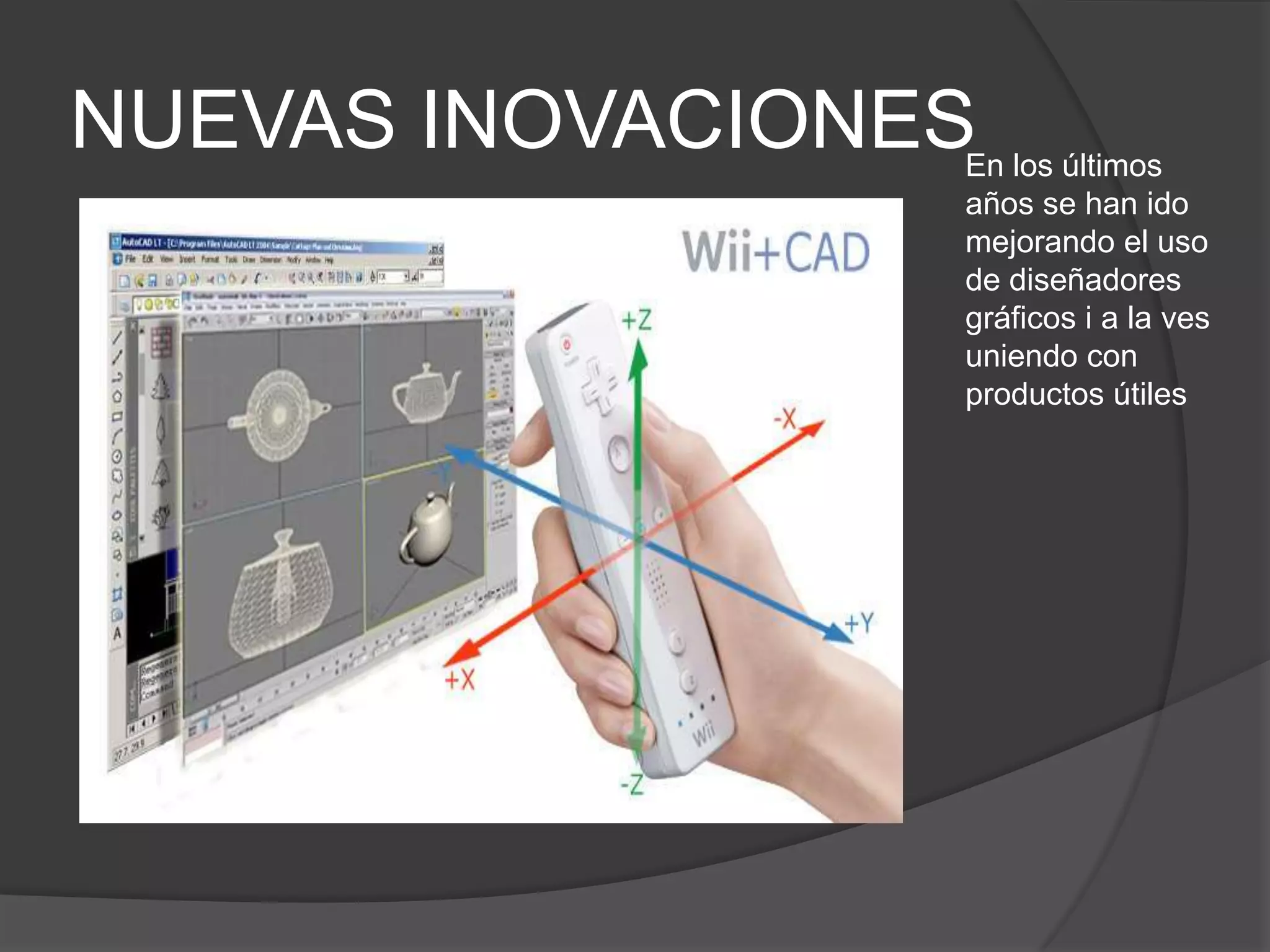 NUEVAS INOVACIONESEn los últimos años se han ido mejorando el uso de diseñadores gráficos i a la ves uniendo con productos útiles