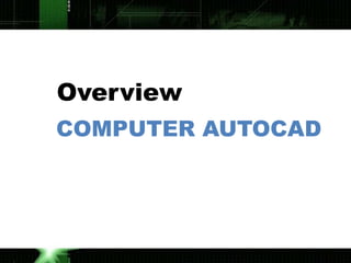 Overview
COMPUTER AUTOCAD
 