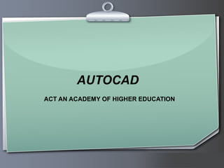 AUTOCAD
ACT AN ACADEMY OF HIGHER EDUCATION

Ihr Logo

 