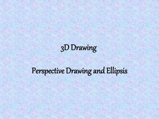 3D Drawing
Perspective Drawing and Ellipsis
 