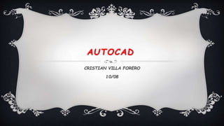 AUTOCAD
CRISTIAN VILLA FORERO
10/08
 