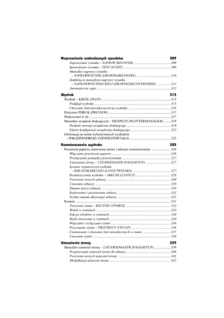 Naprawianie uszkodzonych rysunków                                                                                   309
      Naprawianie rysunku – NAPRAW (RECOVER) ..........................................309
      Sprawdzanie rysunku – TEST (AUDIT) .......................................................309
      Mened er naprawy rysunku
       – NAPRAWRYSUNEK (DRAWINGRECOVERY) ........................................310
      Zamkni cie mened era naprawy rysunku
       – NAPRAWRYSUNEKUKRYJ (DRAWINGRECOVERYHIDE) ................311
      Automatyczny zapis .....................................................................................312
Wydruk                                                                                                              313
 Wydruk – KRE L (PLOT) ................................................................................313
     Podgl d wydruku .........................................................................................315
     Chowanie linii niewidocznych na wydruku .................................................316
 Polecenie PDRUK (PREVIEW) ........................................................................317
 Drukowanie w tle ...............................................................................................317
 Mened er urz dze drukuj cych – MENPLOT (PLOTTERMANAGER) ........319
     Dodanie nowego urz dzenia drukuj cego ...................................................319
     Edytor konfiguracji urz dzenia drukuj cego ..............................................322
 Informacja na temat wykonywanych wydruków
   – POKA INFODRUKU (VIEWPLOTDETAILS) ................................................323
Rozmieszczenia wydruku                                                                                              325
 Przestrze papieru, ustawienia strony i arkusze rozmieszczenia .......................326
     Wá czanie przestrzeni papieru .....................................................................326
     Przeá czanie pomi dzy przestrzeniami ........................................................327
     Ustawienia strony – USTAWIENIASTR (PAGESETUP) .............................327
     Kreator rozmieszcze wydruku
      – KREATORARKUSZA (LAYOUTWIZARD) ............................................327
     Rozmieszczenia wydruku – ARKUSZ (LAYOUT) .........................................329
     Tworzenie nowych arkuszy ..........................................................................330
     Usuwanie arkuszy ........................................................................................330
     Zmiana nazwy arkusza ................................................................................330
     Kopiowanie i przesuwanie arkuszy ..............................................................331
     Szybka zmiana aktywnego arkusza ..............................................................331
 Rzutnie ...............................................................................................................331
     Tworzenie rzutni – RZUTNIE (VPORTS) ....................................................332
     Widok w rzutniach .......................................................................................333
     Edycja obiektów w rzutniach .......................................................................334
     Skala stosowana w rzutniach .......................................................................334
     Wá czanie i wyá czanie rzutni .....................................................................336
     Przycinanie rzutni – PRZYTRZUT (VPCLIP) ..............................................336
     Cieniowanie i chowanie linii niewidocznych w rzutni .................................337
     Usuwanie rzutni ...........................................................................................338
Ustawienia strony                                                                                                   339
 Mened er ustawie strony – USTAWIENIASTR (PAGESETUP) ...................339
   Przypisywanie ustawie strony do arkusza ....................................................340
   Tworzenie nowych ustawie strony .............................................................341
   Modyfikacja ustawie strony .......................................................................342
 