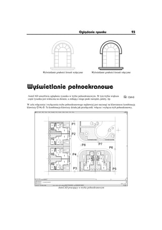 Oglðdanie rysunku                                  93




              Wy wietlanie grubo ci kresek wy æczone        Wy wietlanie grubo ci kresek w æczone




Wy wietlanie peãnoekranowe
AutoCAD umo liwia ogl danie rysunku w trybie peánoekranowym. W tym trybie wi ksza          Ctrl-0
cz ü rysunku jest widoczna na ekranie, a znikaj z niego paski narz dzi, palety, itp.

W celu wá czenia i wyá czenia trybu peánoekranowego najáatwiej jest nacisn ü na klawiaturze kombinacj
klawiszy CTRL-0. Ta kombinacja klawiszy dziaáa jak przeá cznik: wá cza i wyá cza tryb peánoekranowy.




                             AutoCAD pracuj cy w trybie peánoekranowym
 