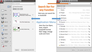 Application Menu
Here You Can Open,
Save, Import
AutoCAD Format
file(*.dwg), change
scale and more
Here you can search for
in AutoCAD
 