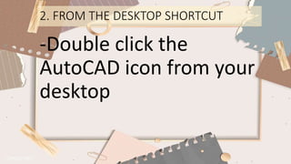 2. FROM THE DESKTOP SHORTCUT
-Double click the
AutoCAD icon from your
desktop
 