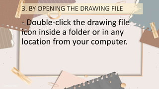 3. BY OPENING THE DRAWING FILE
- Double-click the drawing file
icon inside a folder or in any
location from your computer.
 