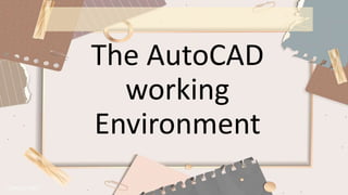 The AutoCAD
working
Environment
 