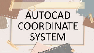 AUTOCAD
COORDINATE
SYSTEM
 
