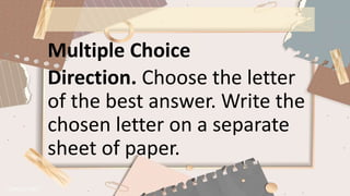 Multiple Choice
Direction. Choose the letter
of the best answer. Write the
chosen letter on a separate
sheet of paper.
 
