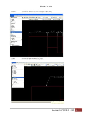 AutoCAD 2D Basic
duLdesign | AUTOCAD 2D - 2007 22
Continue : membuat dimensi ukuran dari objek sebelumnya
Leader : membuat text untuk notasi / note.
 