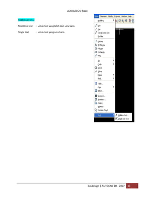 AutoCAD 2D Basic
duLdesign | AUTOCAD 2D - 2007 32
Text (buat teks)
Mulitiline text : untuk text yang lebih dari satu baris.
Single text : untuk text yang satu baris.
 