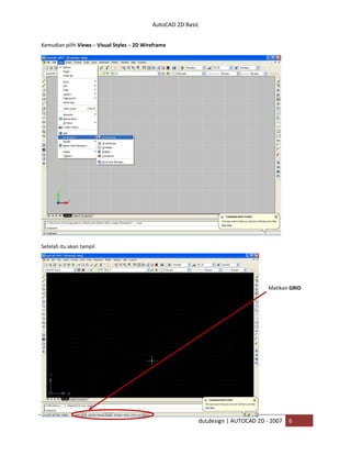 AutoCAD 2D Basic
duLdesign | AUTOCAD 2D - 2007 6
Kemudian pilih Views – Visual Styles – 2D Wireframe
Setelah itu akan tampil
Matikan GRID
 