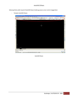 AutoCAD 2D Basic
duLdesign | AUTOCAD 2D - 2007 7
Sekarang Anda sudah masuk di AutoCAD Classic (media yg secara umum untuk menggambar).
- Tampilan AutoCAD Classic:
AutoCAD Classic
 