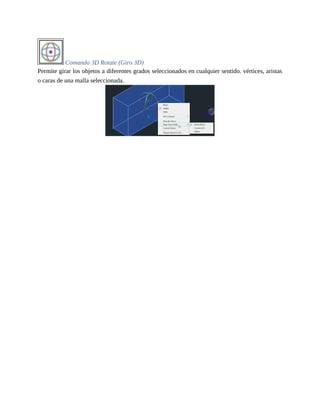 Comando 3D Rotate (Giro 3D)
Permite girar los objetos a diferentes grados seleccionados en cualquier sentido. vértices, aristas
o caras de una malla seleccionada.
 
