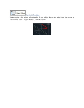 Opción Color Edges
Asigna color a las aristas seleccionadas de un sólido. Luego de seleccionar las aristas se
selecciona el color a asignar desde la paleta de colores.
 