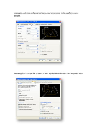 Logo após podemos configurar os textos, seu tamanho de fonte, sua fonte, cor e
posição.
Nessa opção é possivel dar preferncia para o possicionamento da cota ou para o texto.
 