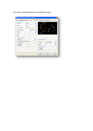 Por ultimo é possivel delimitar a precisão da cota.
 