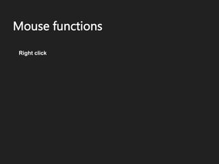 Mouse functions
Right click
 