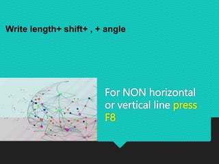 For NON horizontal
or vertical line press
F8
Write length+ shift+ , + angle
 