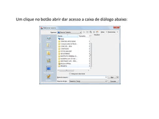 Um clique no botão abrir dar acesso a caixa de diálogo abaixo:  
