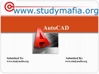 www.studymafia.org
Submitted To: Submitted By:
www.studymafia.org www.studymafia.org
AutoCAD
 