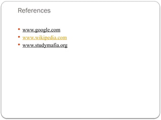 References
 www.google.com
 www.wikipedia.com
 www.studymafia.org
 