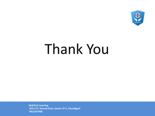 Thank You
WebTech Learning
SCO-177, Second Floor, Sector-37-C, Chandigarh
9915337448
 