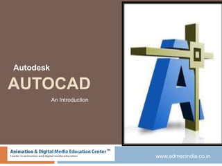 AUTOCAD
Autodesk
www.admecindia.co.in
An Introduction
 
