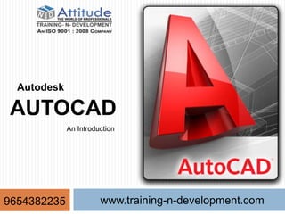 AUTOCAD
Autodesk
www.training-n-development.com
An Introduction
9654382235
 