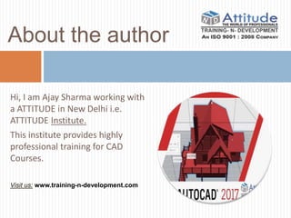 About the author
Hi, I am Ajay Sharma working with
a ATTITUDE in New Delhi i.e.
ATTITUDE Institute.
This institute provides highly
professional training for CAD
Courses.
Visit us: www.training-n-development.com
 