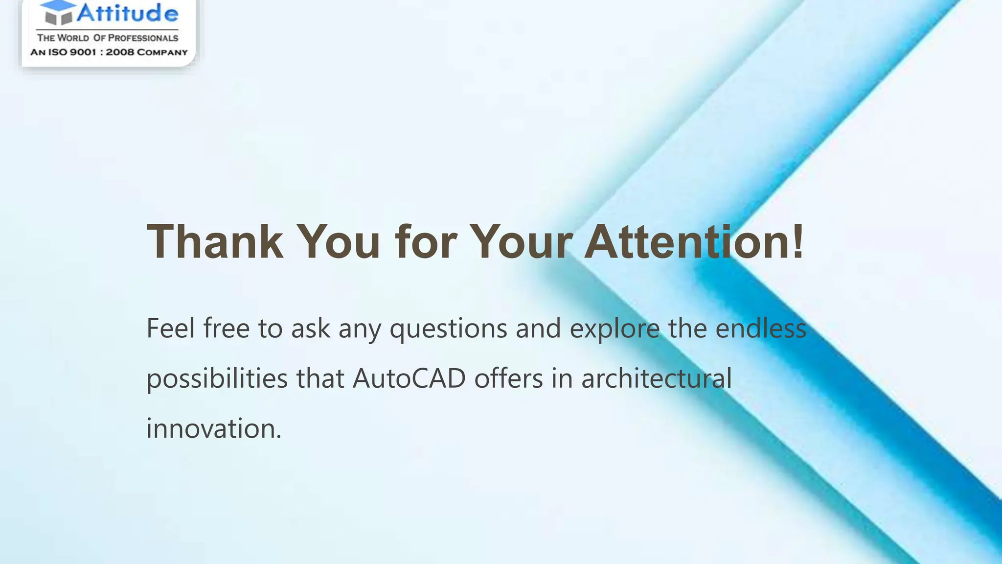 Thank You for Your Attention!
Feel free to ask any questions and explore the endless
possibilities that AutoCAD offers in architectural
innovation.
 
