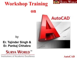 AutoCAD
Workshop Training
by
Er. Tajinder Singh &
Er. Pankaj Chhabra
on
 