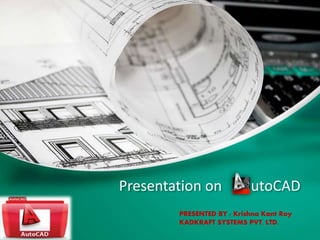 Presentation on utoCAD
PRESENTED BY : Krishna Kant Roy
KADKRAFT SYSTEMS PVT. LTD.
 