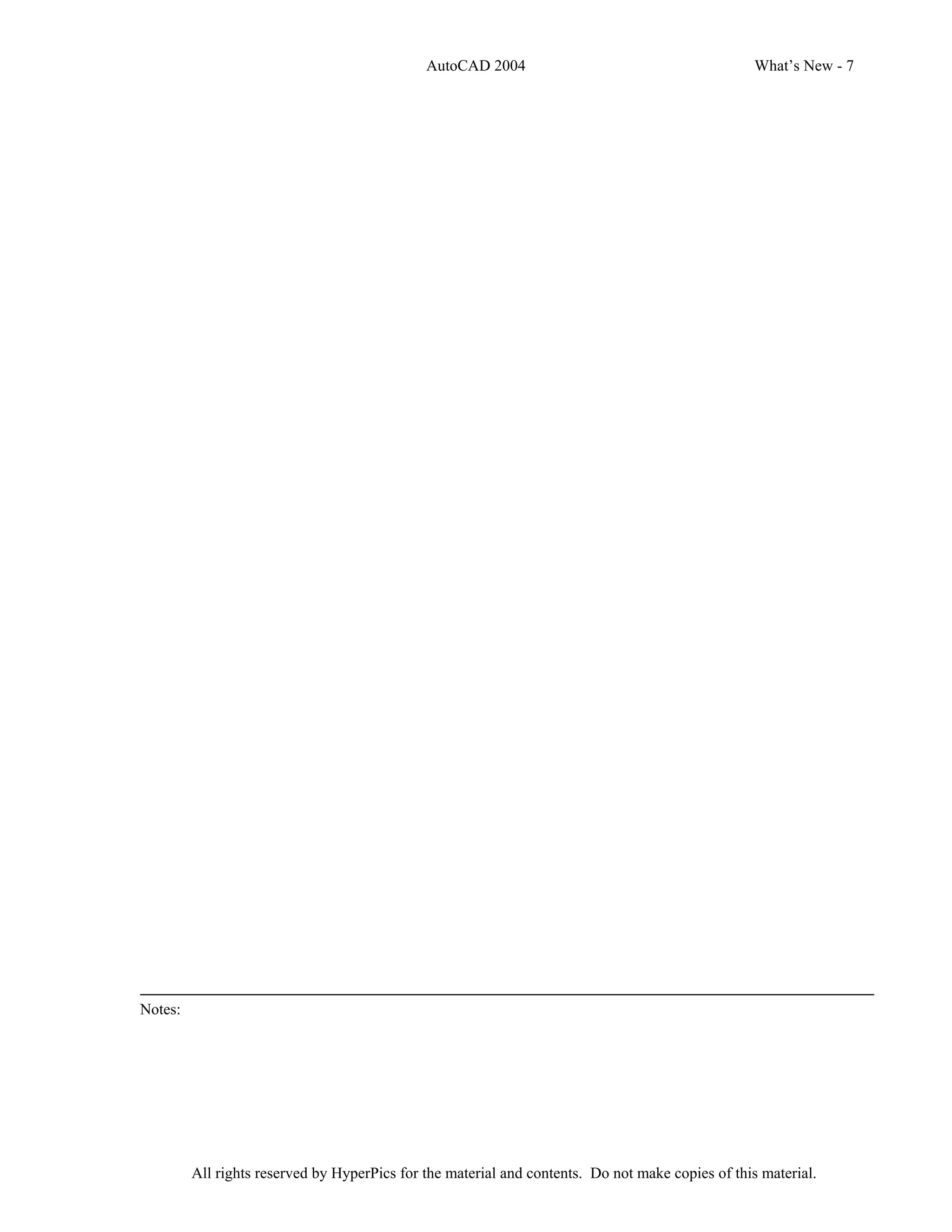 AutoCAD 2004                                         What’s New - 7




Notes:




         All rights reserved by HyperPics for the material and contents. Do not make copies of this material.
 