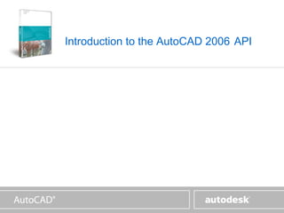 www.autodesk.com




Introduction to the AutoCAD 2006 API
 