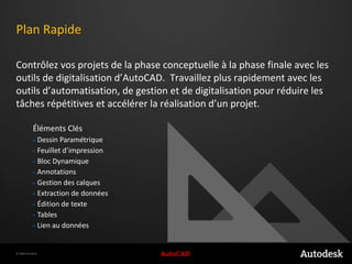 Plan RapideContrôlez vos projets de la phase conceptuelle à la phase finale avec les outils de digitalisation d’AutoCAD.  Travaillez plus rapidement avec les outils d’automatisation, de gestion et de digitalisation pour réduire les tâches répétitives et accélérer la réalisation d’un projet.Éléments ClésDessin Paramétrique