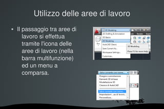 Utilizzo delle aree di lavoro
   Il passaggio tra aree di 
       lavoro si effettua 
       tramite l'icona delle 
       aree di lavoro (nella 
       barra multifunzione) 
       ed un menu a 
       comparsa.




                         
 