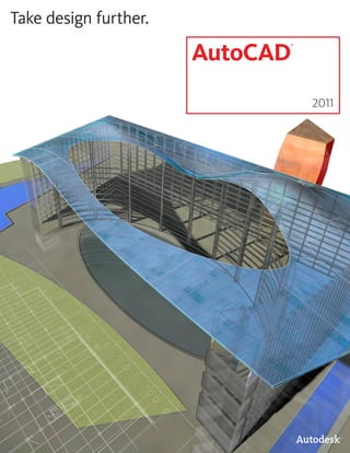 Take design further.

                       AutoCAD
                             ®




                                 2011
 