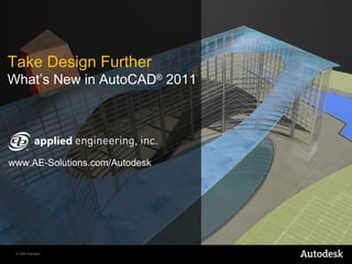 Take Design Further What’s New in AutoCAD ®  2011 www.AE-Solutions.com/Autodesk 