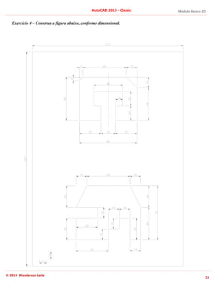 Módulo Básico 2D
24
AutoCAD 2013 - Classic
© 2014 Wanderson Leite
Exercício 4 – Construa a figura abaixo, conforme dimensional.
 