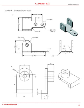 Módulo Básico 2D
39
AutoCAD 2013 - Classic
© 2014 Wanderson Leite
Exercício 11 – Construa o desenho abaixo.
A)
B)
 