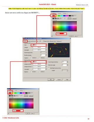 Módulo Básico 2D
42
AutoCAD 2013 - Classic
© 2014 Wanderson Leite
OBS: NÃO ESQUEÇA DE SALVAR A CADA ALTERAÇÃO REALIZADA, CLICANDO EM CLOSE, NÃO UTILIZE "ESC".
Inicie um novo estilo ou clique em MODIFY...
 