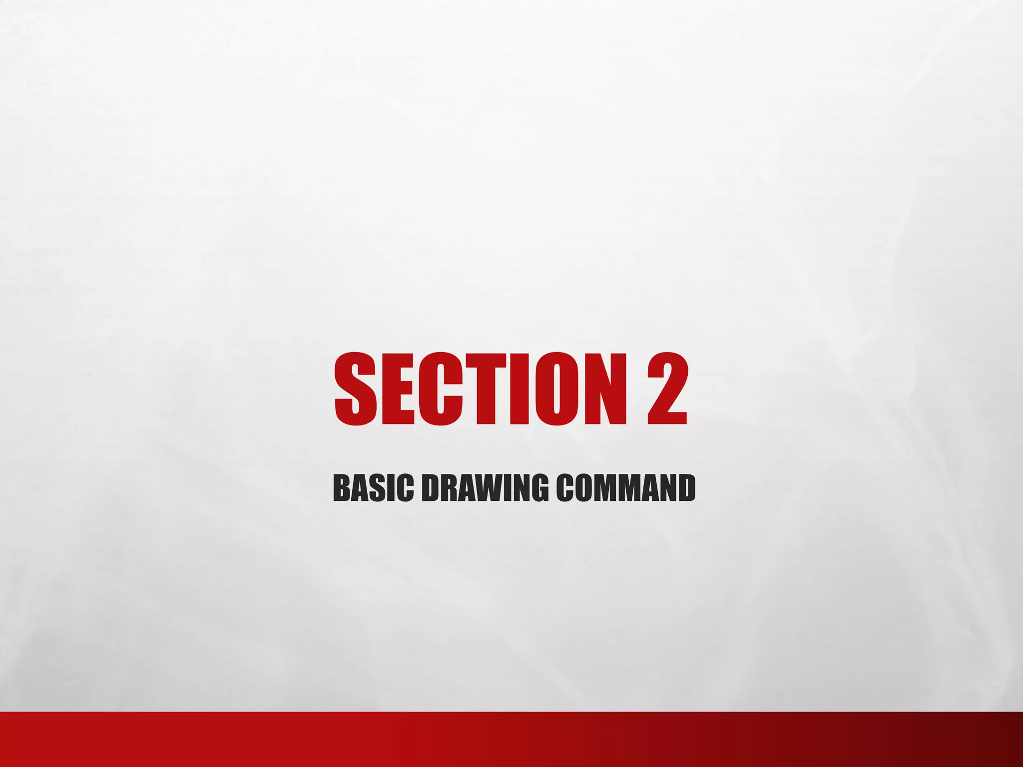 SECTION 2
BASIC DRAWING COMMAND
 