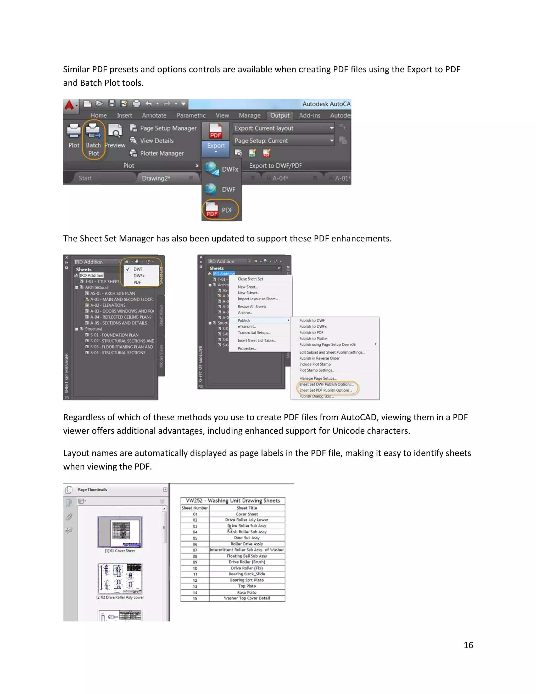 Similar PD
and Batch
The Sheet
Regardles
viewer off
Layout na
when view
DF presets an
h Plot tools.
t Set Manage
ss of which of
fers additiona
ames are auto
wing the PDF
d options con
r has also bee
f these metho
al advantages
omatically dis
.
ntrols are ava
en updated to
ods you use to
s, including e
splayed as pag
ailable when c
o support the
o create PDF
nhanced supp
ge labels in th
creating PDF
ese PDF enha
files from Au
port for Unico
he PDF file, m
files using the
ncements.
utoCAD, viewi
ode characte
making it easy
e Export to P
ing them in a
rs.
y to identify sh
16
DF
PDF
heets
 