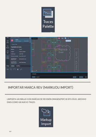 N/P
IMPORTAR MARCA REV (MARKUOU IMPORT)
LIMPORTA UN DIBUJO CON MARCAS DE REVISIÓN (IMAGEN/PDF) IN SITU EN EL ARCHIVO
DWG COMO UN NUEVO TRAZO.
 