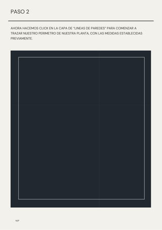 AHORA HACEMOS CLICK EN LA CAPA DE “LINEAS DE PAREDES” PARA COMENZAR A
TRAZAR NUESTRO PERIMETRO DE NUESTRA PLANTA, CON LAS MEDIDAS ESTABLECIDAS
PREVIAMENTE.
N/P
PASO 2
 