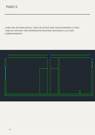 1.AHRA UNA VEZ FINALIZADA EL TRAZO DE ESTRUCTURA. SELECCIONAMOS LA CAPA
“LINES DE VENTANA” PARA REPRESENTAR NUESTRAS VENTANAS A LA ALTURA
CORRESPONDIENTE.
N/P
PASO 5
 