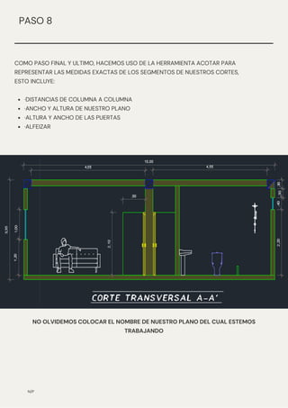 ·DISTANCIAS DE COLUMNA A COLUMNA
·ANCHO Y ALTURA DE NUESTRO PLANO
·ALTURA Y ANCHO DE LAS PUERTAS
·ALFEIZAR
COMO PASO FINAL Y ULTIMO, HACEMOS USO DE LA HERRAMIENTA ACOTAR PARA
REPRESENTAR LAS MEDIDAS EXACTAS DE LOS SEGMENTOS DE NUESTROS CORTES,
ESTO INCLUYE:
N/P
PASO 8
NO OLVIDEMOS COLOCAR EL NOMBRE DE NUESTRO PLANO DEL CUAL ESTEMOS
TRABAJANDO
 