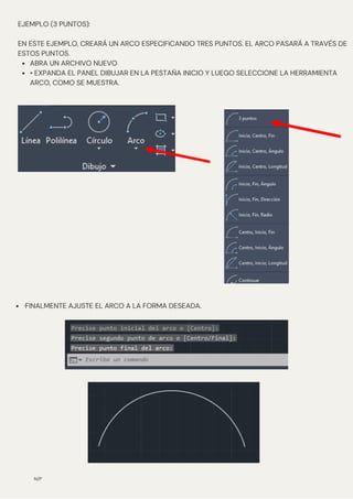 N/P
ABRA UN ARCHIVO NUEVO
• EXPANDA EL PANEL DIBUJAR EN LA PESTAÑA INICIO Y LUEGO SELECCIONE LA HERRAMIENTA
ARCO, COMO SE MUESTRA.
EJEMPLO (3 PUNTOS):
EN ESTE EJEMPLO, CREARÁ UN ARCO ESPECIFICANDO TRES PUNTOS. EL ARCO PASARÁ A TRAVÉS DE
ESTOS PUNTOS.
·FINALMENTE AJUSTE EL ARCO A LA FORMA DESEADA.
 