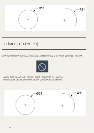 N/P
ESTA HERRAMIENTA SE UTILIZA PARA ACOTAR UN CÍRCULO O UN ARCO, COMO SE MUESTRA.
DIÁMETRO [DIÁMETRO]
• HAGA CLIC EN ANOTAR > COTAS > COTA > DIÁMETRO EN LA CINTA.
• SELECCIONE UN CÍRCULO O UN ARCO Y COLOQUE LA DIMENSIÓN.
 